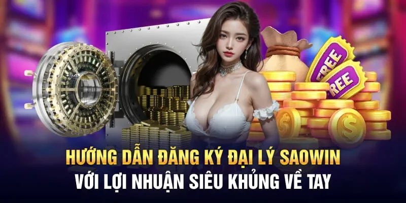 Hướng Dẫn Đăng Ký Đại Lý Saowin Với Lợi Nhuận Siêu Khủng Về Tay