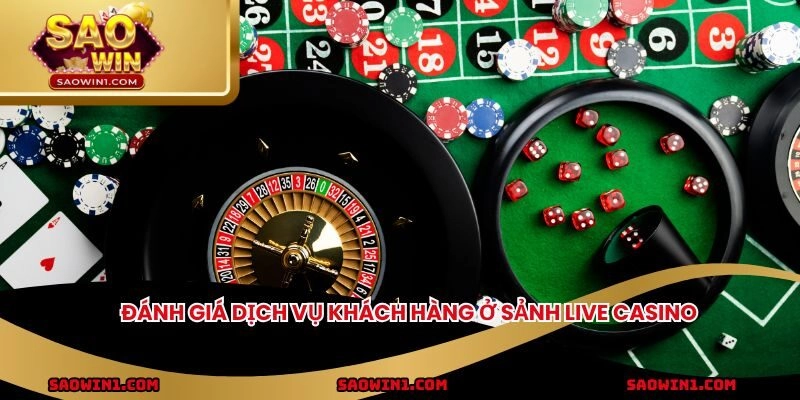 Đánh giá dịch vụ khách hàng ở sảnh live casino
