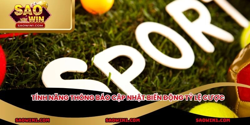Tính năng thông báo cập nhật biến động tỷ lệ cược