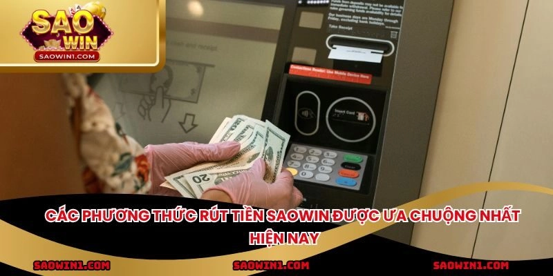 Các phương thức rút tiền SAOWIN được ưa chuộng nhất hiện nay